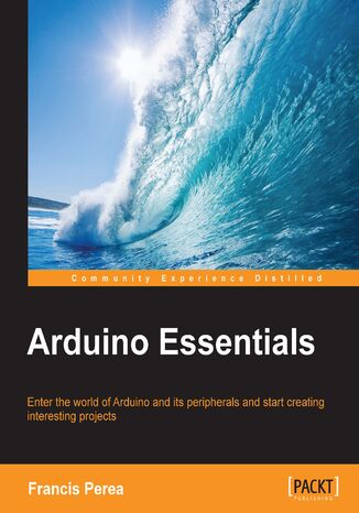 Okładka:Arduino Essentials. Enter the world of Arduino and its peripherals and start creating interesting projects 