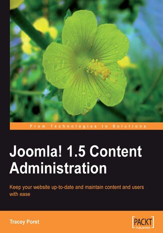 Joomla! 1.5 Content Administration. Keep your web site up-to-date and maintain content and users with ease Tracey Porst, Chris Davenport, Tracey Porst - okadka ebooka