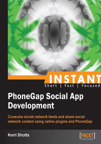 Instant PhoneGap Social App Development. Consume social network feeds and share social network content using native plugins and PhoneGap Kerri Shotts - okadka ebooka