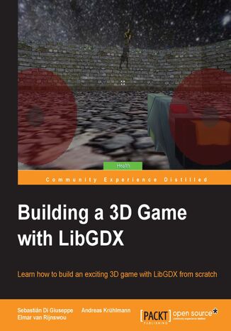 Building a 3D Game with LibGDX. Click here to enter text Sebastin Di Giuseppe, Andreas Krhlmann, Elmar van Rijnswou - okadka ebooka