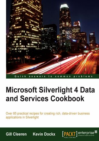 Microsoft Silverlight 4 Data and Services Cookbook. Over 80 practical recipes for creating rich, data-driven business applications in Silverlight Kevin Dockx, Gill Cleeren - okadka ebooka