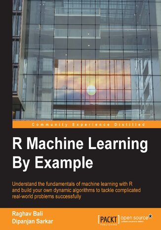 R Machine Learning By Example. Understand the fundamentals of machine learning with R and build your own dynamic algorithms to tackle complicated real-world problems successfully Dipanjan Sarkar, Raghav Bali - okadka audiobooks CD