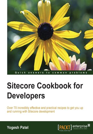 Sitecore Cookbook for Developers. Click here to enter text Patel Y Sunderbhai, Yogesh Patel - okadka ebooka