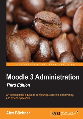 Moodle 3 Administration. An administrator’s guide to configuring, securing, customizing, and extending Moodle - Third Edition Alex Bchner - okadka ebooka