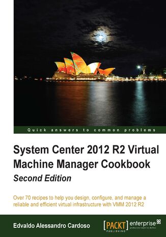 Okładka:System Center 2012 R2 Virtual Machine Manager Cookbook. Over 70 recipes to help you design, configure, and manage a reliable and efficient virtual infrastructure with VMM 2012 R2 