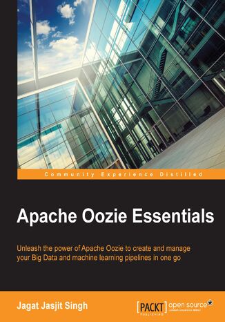 Okładka:Apache Oozie Essentials. Unleash the power of Apache Oozie to create and manage your big data and machine learning pipelines in one go 