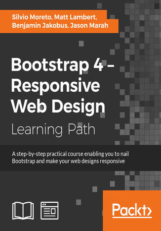Okładka:Bootstrap 4 - Responsive Web Design. A step-by-step practical course enabling you to nail Bootstrap and make your web designs responsive 