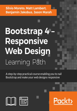 Bootstrap 4 - Responsive Web Design. A step-by-step practical course enabling you to nail Bootstrap and make your web designs responsive