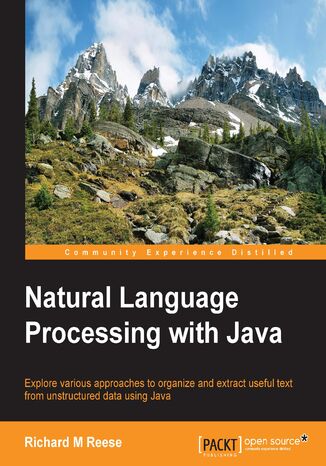 Natural Language Processing with Java. Explore various approaches to organize and extract useful text from unstructured data using Java Richard M. Reese - okadka ebooka