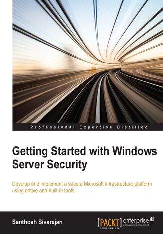 Getting Started with Windows Server Security. Develop and implement a secure Microsoft infrastructure platform using native and built-in tools SURI PULLEMLA, Santhosh Sivarajan - okadka ebooka