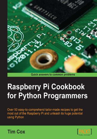 Okładka:Raspberry Pi Cookbook for Python Programmers. The Raspberry Pi Cookbook has over 50 tailor-made recipes for programmers to get the most out of Raspberry Pi using Python to unleash its huge potential 