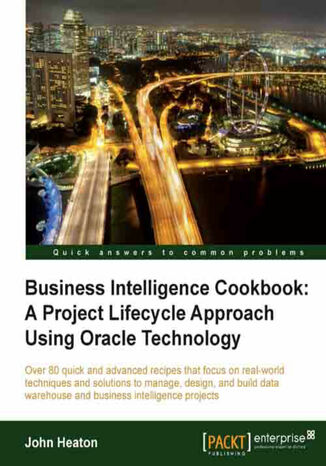 Business Intelligence Cookbook: A Project Lifecycle Approach Using Oracle Technology. Take your data warehousing and business intelligence to the next level with this practical guide to Oracle Database 11g. Packed with illustrations, tips, and examples, it has over 80 advanced recipes to fine-tune your skills and knowledge John Heaton - okadka ebooka