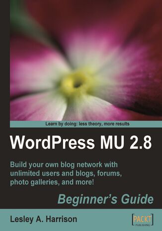Okładka:WordPress MU 2.8: Beginner's Guide. Build your own blog network with unlimited users and blogs, forums, photo galleries, and more! 