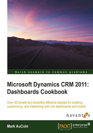 Microsoft Dynamics CRM 2011: Dashboards Cookbook. Figuring out Dashboards in Microsoft Dynamic CRM doesn’t have to be complicated. The smart way to learn is by following these 50+ recipes that help you visualize your CRM data clearly and communicatively Mark AuCoin, Mark AuCoin - okadka ebooka