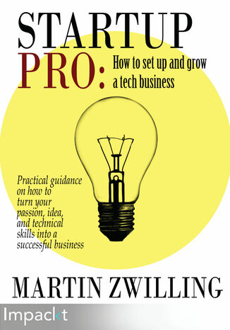 StartupPro: How to set up and grow a tech business. Practical guidance on how to turn your passion, idea, and technical skills into a successful business Martin C Zwilling - okadka ebooka