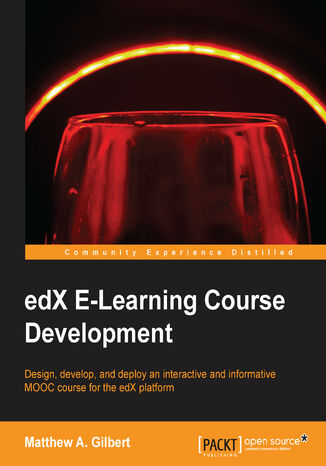 Okładka:edX E-Learning Course Development. Design, develop, and deploy an interactive and informative MOOC course for the edX platform 