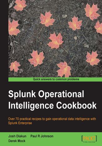 Okładka:Splunk Operational Intelligence Cookbook. With Splunk, reporting and communicating insight is simple – find out with this Splunk book, created to help you unlock more effective Business Intelligence 