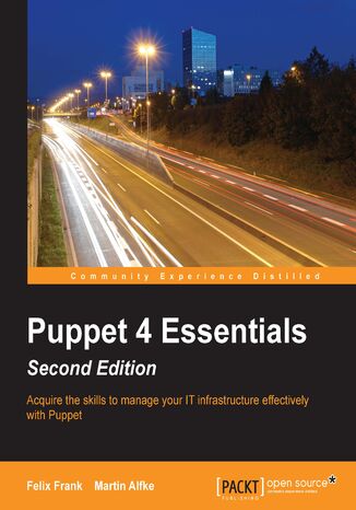 Puppet 4 Essentials. Acquire skills to manage your IT infrastructure effectively with Puppet - Second Edition Felix Frank, Martin Alfke - okadka ebooka