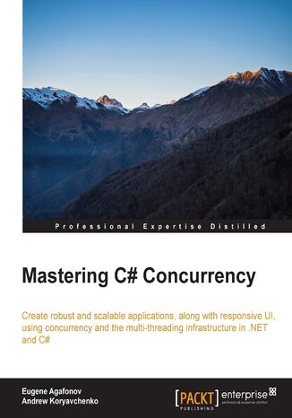 Mastering C# Concurrency. Create robust and scalable applications along with responsive UI using concurrency and the multi-threading infrastructure in .NET and C# Evgenii Agafonov, Andrey Koryavchenko - okadka ebooka