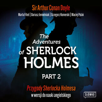 The Adventures of Sherlock Holmes Part 2. Ciąg dalszy przygód Sherlocka Holmesa w wersji do nauki angielskiego Sir Arthur Conan Doyle, Marta Fihel, Dariusz Jemielniak, Grzegorz Komerski, Maciej Polak - okładka audiobooka MP3