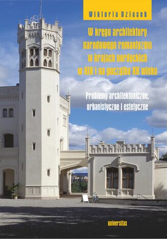 Okładka:W kręgu architektury narodowego romantyzmu w krajach nordyckich w XIX i na początku XX wieku. Problemy architektoniczne, urbanistyczne i estetyczne 