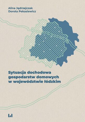 Sytuacja dochodowa gospodarstw domowych w województwie łódzkim Alina Jędrzejczak, Dorota Pekasiewicz - okładka książki