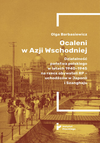 Ocaleni w Azji Wschodniej. Dziaalno pastwa polskiego w latach 1940-1945 na rzecz obywateli RP - uchodcw w Japonii i Szanghaju Olga Barbasiewicz - okadka ebooka