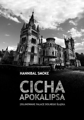 Cicha apokalipsa Zrujnowane paace Dolnego lska Hannibal Smoke - okadka ebooka