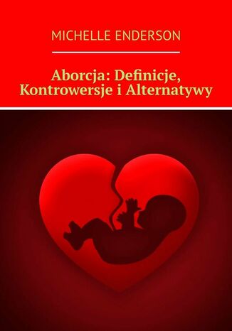 Aborcja: Definicje, Kontrowersje i Alternatywy
