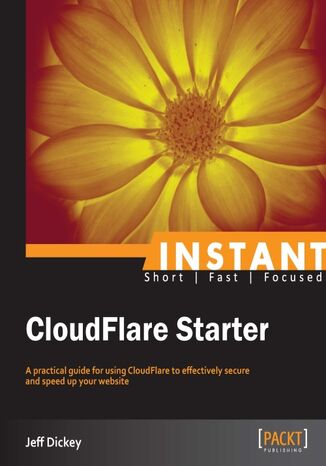 Instant CloudFlare Starter. A practical guide for using CloudFlare to effectively secure and speed up your website Jeffrey Dickey - okadka ebooka