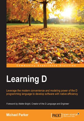 Okładka:Learning D. Leverage the modern convenience and modelling power of the D programming language to develop software with native efficiency 