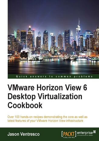 Okładka:VMware Horizon View 6 Desktop Virtualization Cookbook. Over 100 hands-on recipes demonstrating the core as well as latest features of your VMware Horizon View infrastructure 