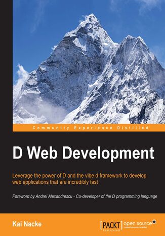 D Web Development. Leverage the power of D and the vibe.d framework to develop web applications that are incredibly fast Kai Nacke - okadka ebooka