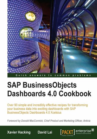 SAP BusinessObjects Dashboards 4.0 Cookbook. Over 90 simple and incredibly effective recipes for transforming your business data into exciting dashboards with SAP BusinessObjects Dashboards 4.0 Xcelsius Xavier Jean-Marie Hacking, David Lai, XJ Hacking - okadka ebooka
