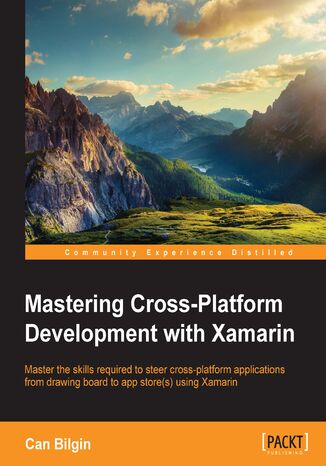 Okładka:Mastering Cross-Platform Development with Xamarin. Master the skills required to steer cross-platform applications from drawing board to app store(s) using Xamarin 
