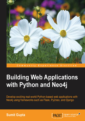 Okładka:Building Web Applications with Python and Neo4j. Develop exciting real-world Python-based web applications with Neo4j using frameworks such as Flask, Py2neo, and Django 