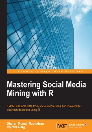 Mastering Social Media Mining with R. Extract valuable data from your social media sites and make better business decisions using R Vikram Garg, Sharan Kumar Ravindran - okadka ebooka