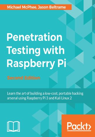 Penetration Testing with Raspberry Pi. A portable hacking station for effective pentesting - Second Edition Michael McPhee, Jason Beltrame - okadka ebooka