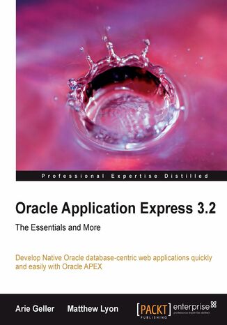 Okładka:Oracle Application Express 3.2 - The Essentials and More. Develop Native Oracle database-centric web applications quickly and easily with Oracle APEX 