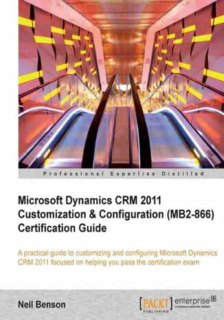 Okładka:Microsoft Dynamics CRM 2011 Customization & Configuration (MB2-866) Certification Guide. A practical guide to customizing and configuring Microsoft Dynamics CRM 2011 focused on helping you pass the certification exam 