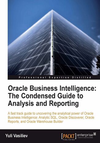 Okładka:Oracle Business Intelligence : The Condensed Guide to Analysis and Reporting. An introduction to Oracle Business Intelligence Solutions for business analysis and reporting 