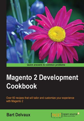 Magento 2 Development Cookbook. Over 60 recipes that will tailor and customize your experience with Magento 2 Nurul Ferdous, Bart Delvaux - okadka ebooka