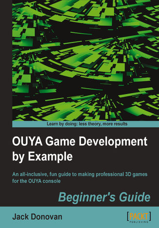 OUYA Game Development by Example. An all-inclusive, fun guide to making professional 3D games for the OUYA console