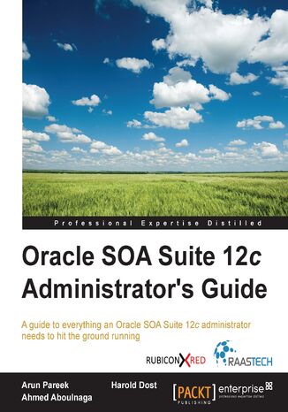 Oracle SOA Suite 12c Administrator's Guide. A guide to everything an Oracle SOA Suite 12c administrator needs to hit the ground running Harold Dost, Ahmed Aboulnaga, Arun Pareek - okadka ebooka