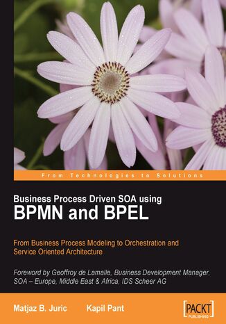 Okładka:Business Process Driven SOA using BPMN and BPEL. BPMN and BPEL - Go from Business Process Modeling to Orchestration and Service Oriented Architecture with this book and 