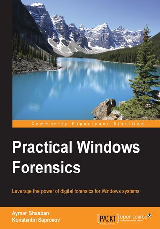 Practical Windows Forensics. Leverage the power of digital forensics for Windows systems Ayman Shaaban, Konstantin Sapronov - okadka ebooka