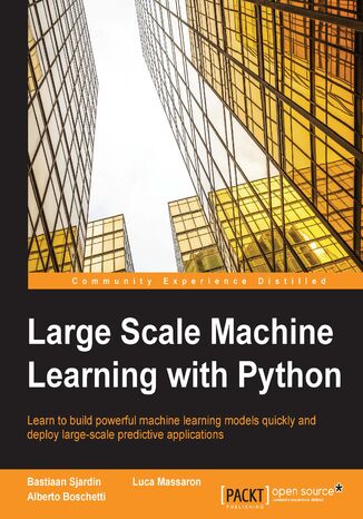Large Scale Machine Learning with Python. Click here to enter text Bastiaan Sjardin, Alberto Boschetti, Luca Massaron - okadka ebooka
