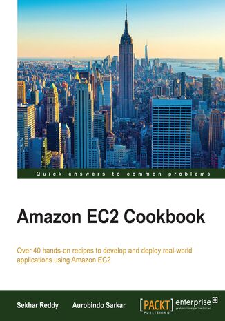Amazon EC2 Cookbook. Over 40 hands-on recipes to develop and deploy real-world applications using Amazon EC2 Sekhar Reddy, Aurobindo Sarkar - okadka ebooka