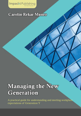 Managing the New Generation. A practical guide for understanding and meeting workplace expectations of Generation Y Carolin R Munro - okadka ebooka