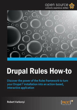Okładka:Drupal Rules How-to. Discover the power of the Rules framework to turn your Drupal 7 installation into an action-based, interactive application with this book and 